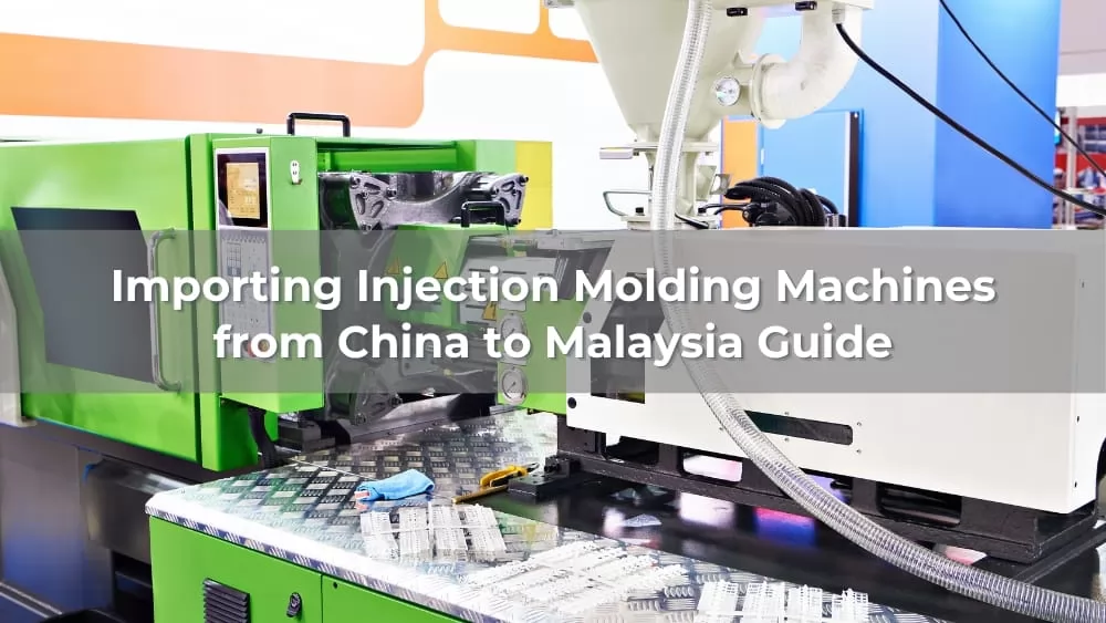 Importing Injection Molding Machines from China to Malaysia Guide